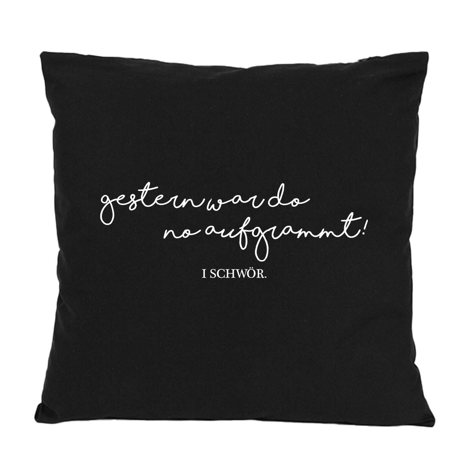Schwarzes Kissen "Aufgrammt..." mit weißem, handschriftlichem Spruch "gestern war do no aufgrammt! I SCHWÖR.